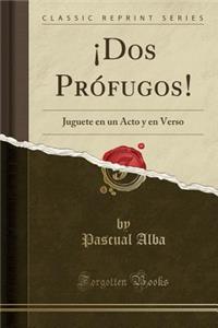 Â¡dos PrÃ³fugos!: Juguete En Un Acto Y En Verso (Classic Reprint)