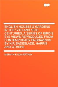 English Houses & Gardens in the 17th and 18th Centuries; A Series of Bird's Eye Views Reproduced from Contemporary Engravings by Kip, Badeslade, Harris and Others