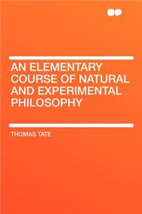An Elementary Course of Natural and Experimental Philosophy