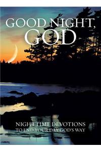 Good Night, God: Nighttime Devotions to End Your Day God's Way