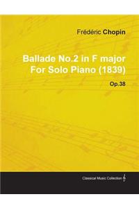 Ballade No.2 in F Major by Frèdèric Chopin for Solo Piano (1839) Op.38