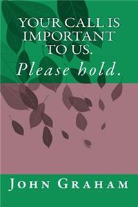 Your Call is Important to Us. Please hold.