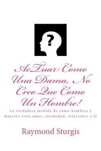 Actuar Como Una Dama, No Creo Que Como Un Hombre!