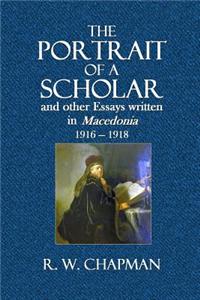 The Portrait of the Scholar: And Other Essays Written in Macedonia 1916-1918