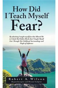 How Did I Teach Myself Fear?