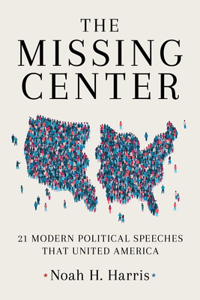 Missing Center: 21 Modern Political Speeches That United America