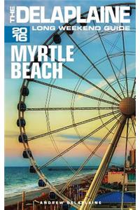 Myrtle Beach - The Delaplaine 2016 Long Weekend Guide