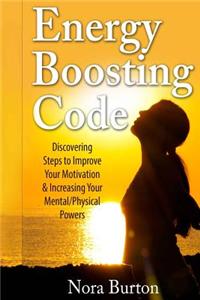 Energy Boosting Code: Discovering Steps to Improve Your Motivation & Increasing Your Mental/Physical Powers