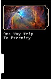 One Way Trip To Eternity