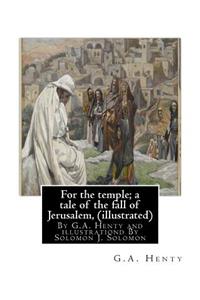 For the temple; a tale of the fall of Jerusalem, By G.A. Henty ( illustrated )