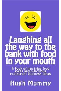 Laughing all the way to the bank with food in your mouth