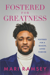 Fostered for Greatness: Fostered for a Season, Loved Forever