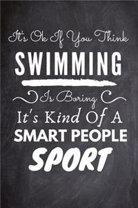 It's Ok If You Think Swimming Is Boring It's Kind Of A Smart People Sport