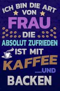 Ich bin die Art von Frau die absolut zufrieden ist mit Kaffee und BACKEN