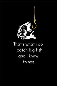 That's what i do i catch big fish and i know things