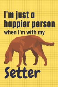 I'm just a happier person when I'm with my Setter: For Setter Dog Fans