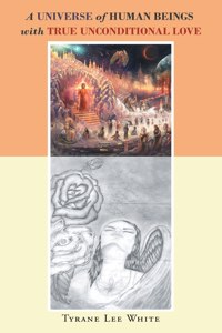 A Universe of Human Beings with True Unconditional Love