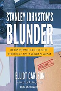 Stanley Johnston's Blunder: The Reporter Who Spilled the Secret Behind the U.S. Navy's Victory at Midway
