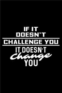 If It Doesn't Challenge You It Doesn't Change You