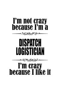 I'm Not Crazy Because I'm A Dispatch Logistician I'm Crazy Because I like It
