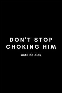 Don't Stop Choking Him