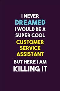 I Never Dreamed I would Be A Super Cool Customer Service Assistant But Here I Am Killing It