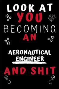 Look At You Becoming An Aeronautical Engineer And Shit!