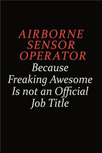 Airborne Sensor Operator Because Freaking Awesome Is Not An Official Job Title