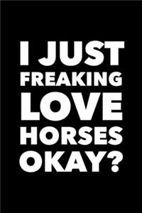 I Just Freaking Love Horses Okay?