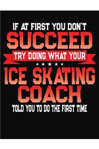 If At First You Don't Succeed Try Doing What Your Ice Skating Coach Told You To Do The First Time