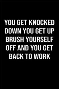 You Get Knocked Down You Get Up Brush Yourself Off And You Get Back To Work