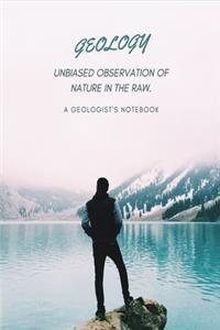 Geology. Unbiased observation of nature.: Gift for Geologists Geographers Earth Science Professionals, Notebook Journal Diary 6 x 9 inch