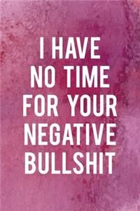I Have No Time For Your Negative Bullshit