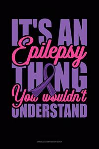 It's An Epilepsy Thing You Wouldn't Understand