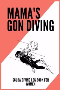 Mama's Gon' Diving - Scuba Diving Log Book for Women