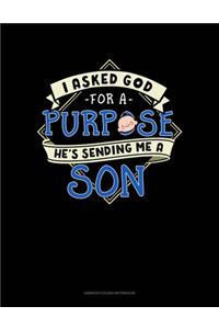 I Asked God For A Purpose He's Sending Me A Son