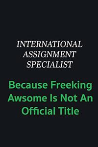 International Assignment Specialist because freeking awsome is not an offical title