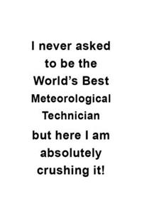I Never Asked To Be The World's Best Meteorological Technician But Here I Am Absolutely Crushing It