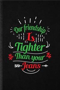 Our Friendship Is Tighter Than Your Jeans