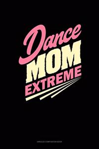 Dance Mom Extreme: Unruled Composition Book