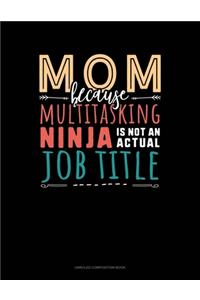 Mom Because Multitasking Ninja Is Not An Actual Job Title