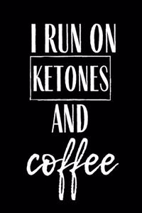 I Run On Ketones And Coffee