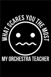 What Scares You The Most My Orchestra Teacher