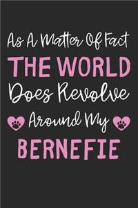 As A Matter Of Fact The World Does Revolve Around My Bernefie