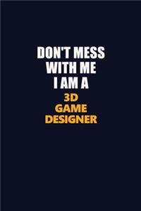 Don't Mess With Me I Am A 3D Game Designer
