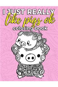 I Just Really Like Pigs Ok Coloring Book