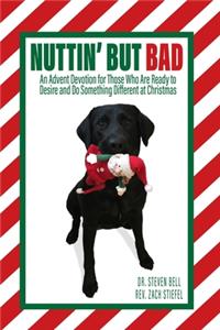 Nuttin' But Bad: An Advent Devotion for Those Who Are Ready to Desire and Do Something Different at Christmas