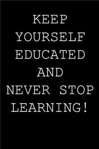 Keep yourself educated and never stop learning!