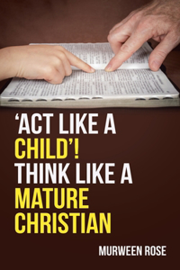 'Act Like a Child'! Think Like a Mature Christian