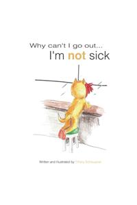 Why can't I go out.. I'm not sick
